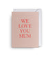 Card - We Love You Mum